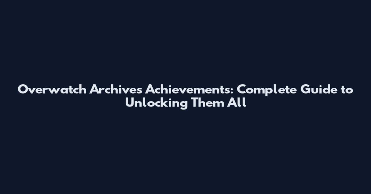 Overwatch Archives Achievements: Complete Guide to Unlocking Them All