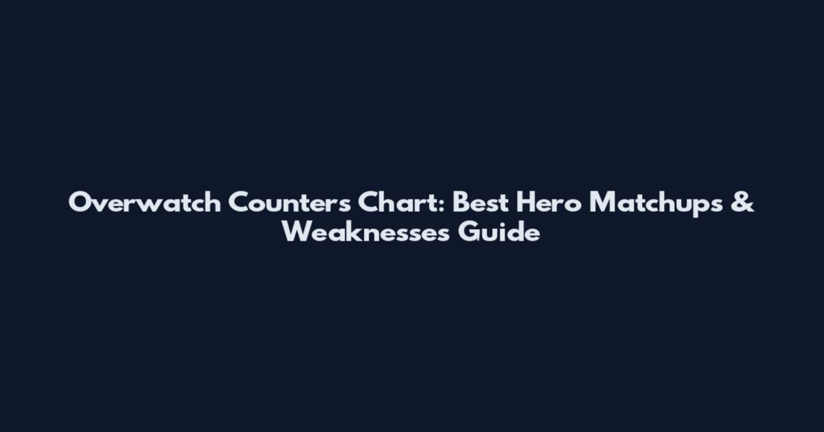 Overwatch Counters Chart: Best Hero Matchups & Weaknesses Guide