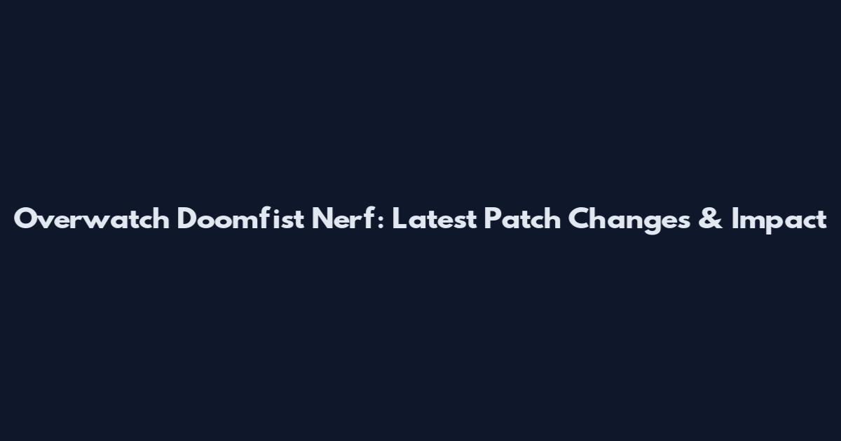 Overwatch Doomfist Nerf: Latest Patch Changes & Impact