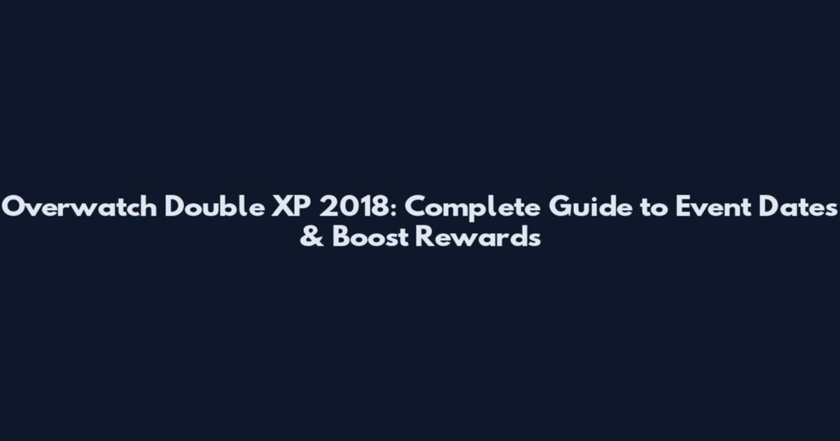 Overwatch Double XP 2018: Complete Guide to Event Dates & Boost Rewards