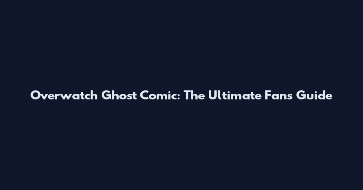Overwatch Ghost Comic: The Ultimate Fan's Guide