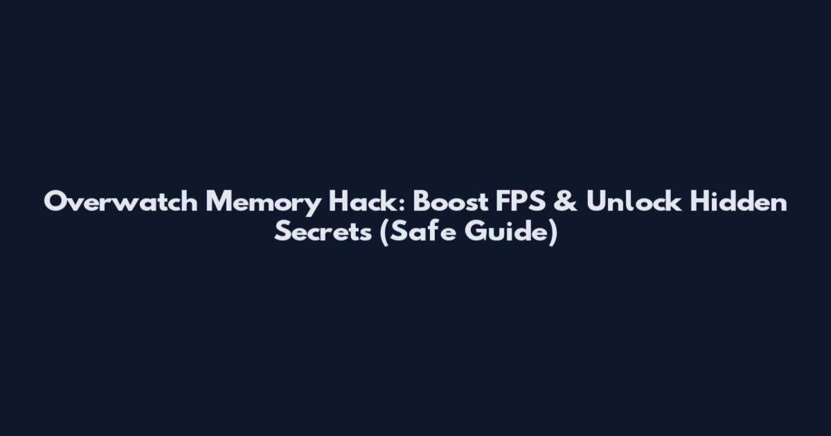 Overwatch Memory Hack: Boost FPS & Unlock Hidden Secrets (Safe Guide)