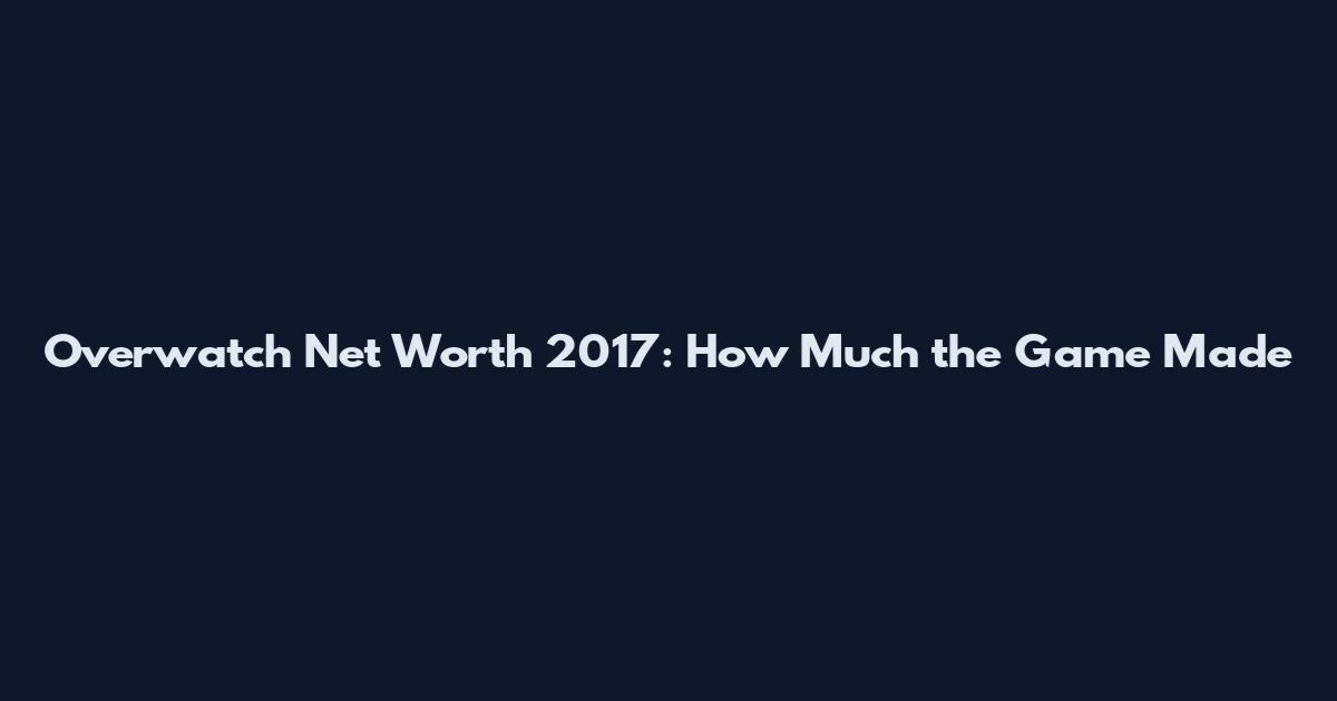 Overwatch Net Worth 2017: How Much the Game Made