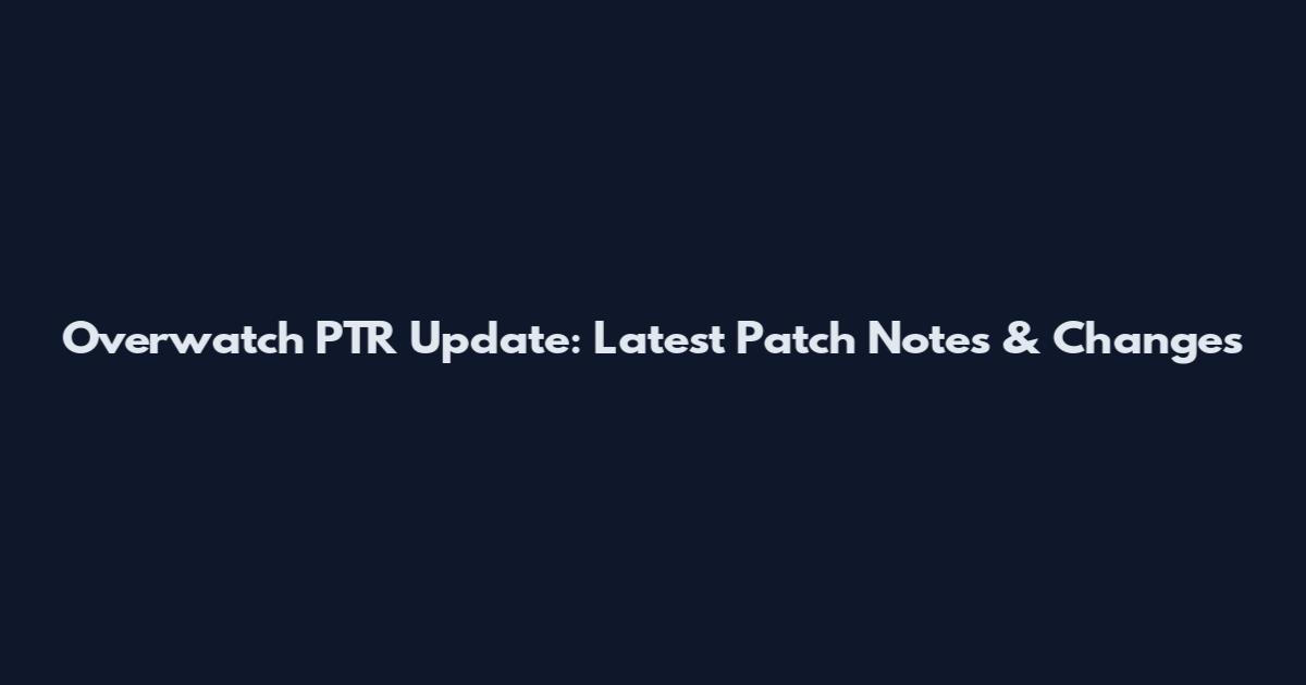 Overwatch PTR Update: Latest Patch Notes & Changes