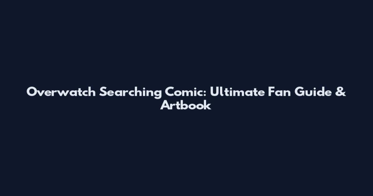 Overwatch Searching Comic: Ultimate Fan Guide & Artbook