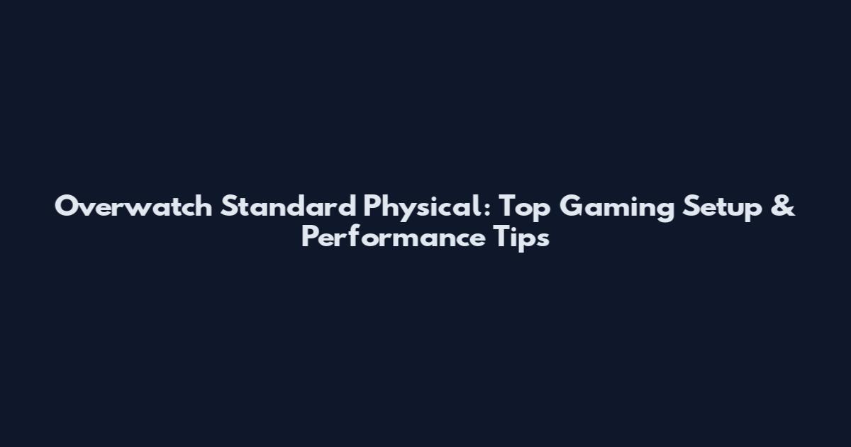 Overwatch Standard Physical: Top Gaming Setup & Performance Tips