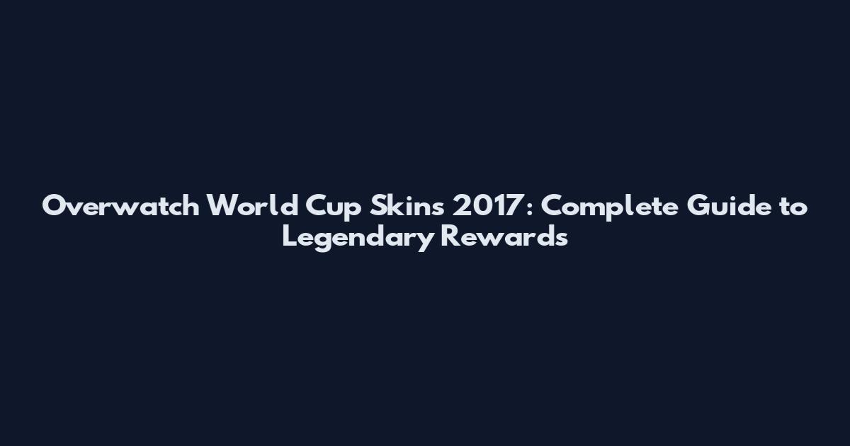 Overwatch World Cup Skins 2017: Complete Guide to Legendary Rewards