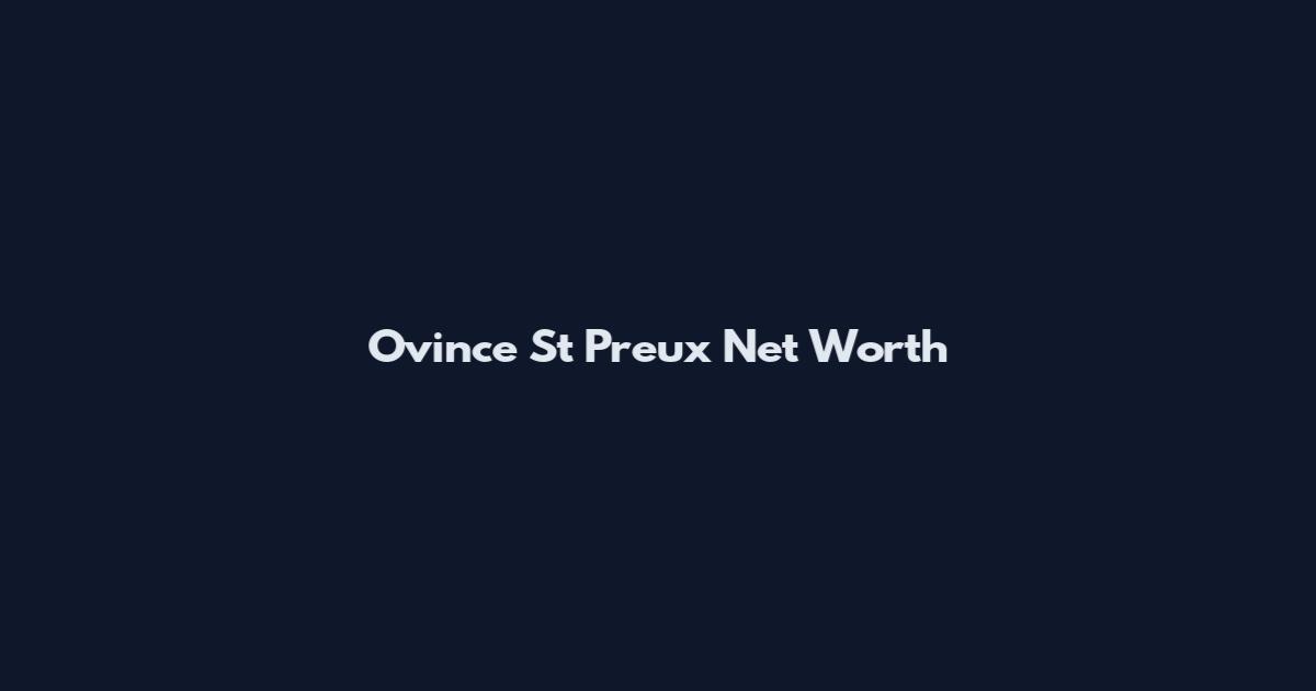 Ovince St Preux Net Worth