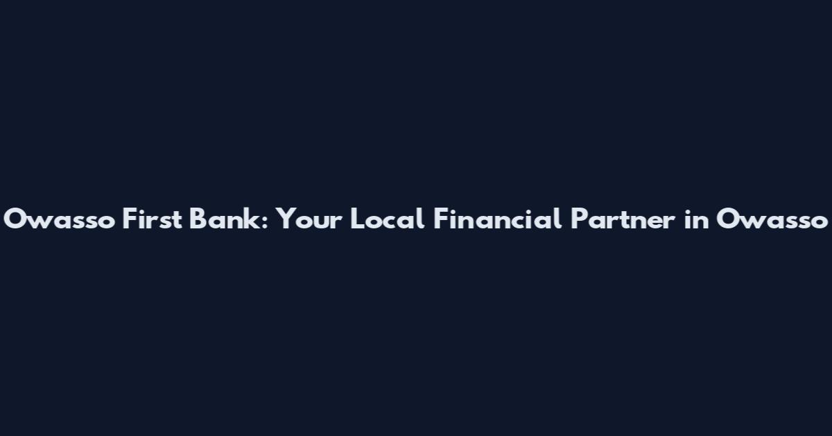 Owasso First Bank: Your Local Financial Partner in Owasso