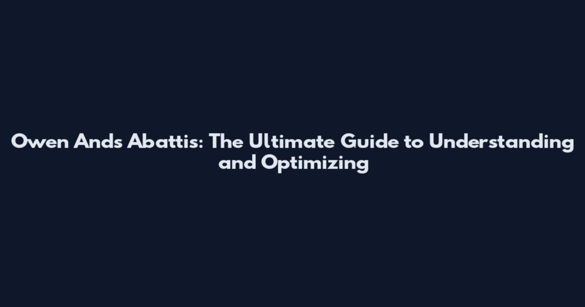 Owen Ands Abattis: The Ultimate Guide to Understanding and Optimizing