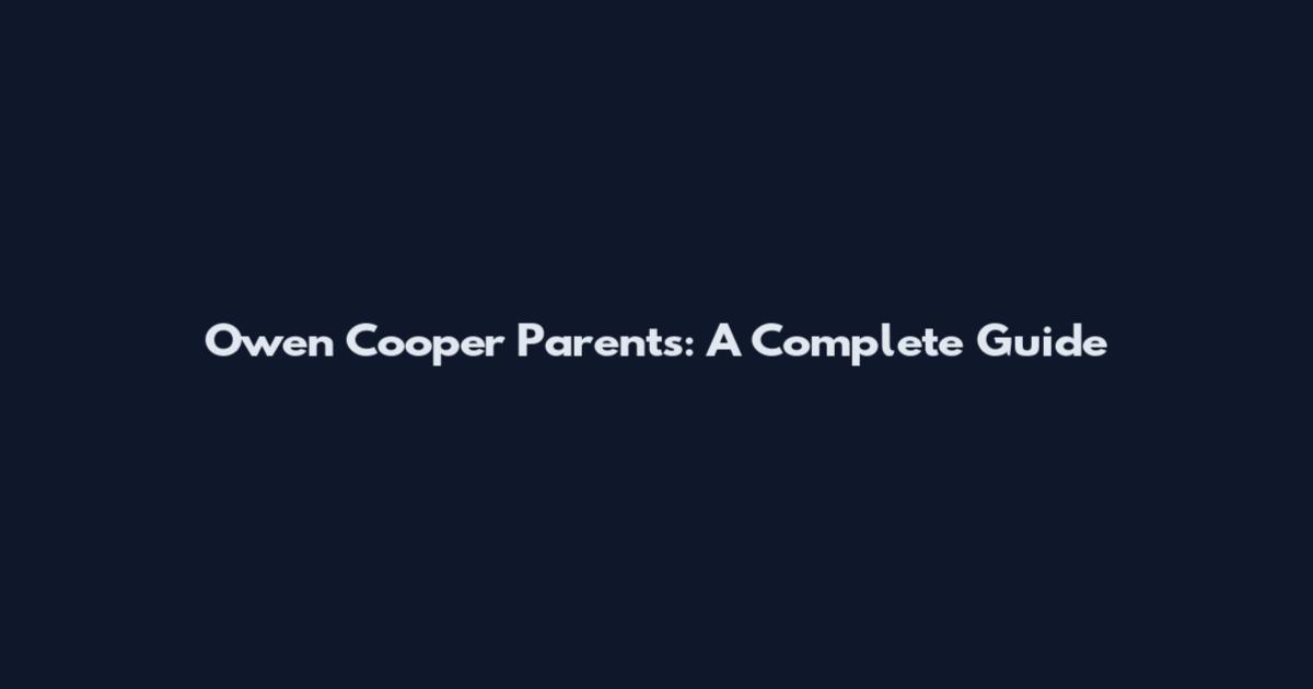 Owen Cooper Parents: A Complete Guide
