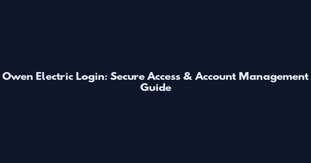 Owen Electric Login: Secure Access & Account Management Guide