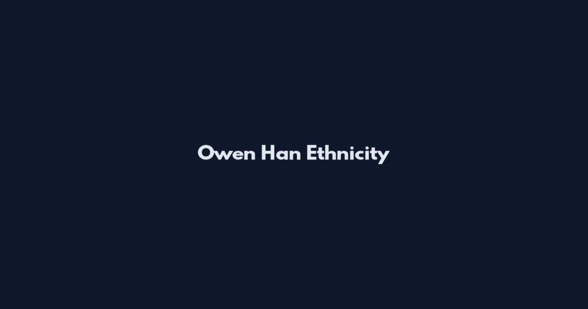Owen Han Ethnicity