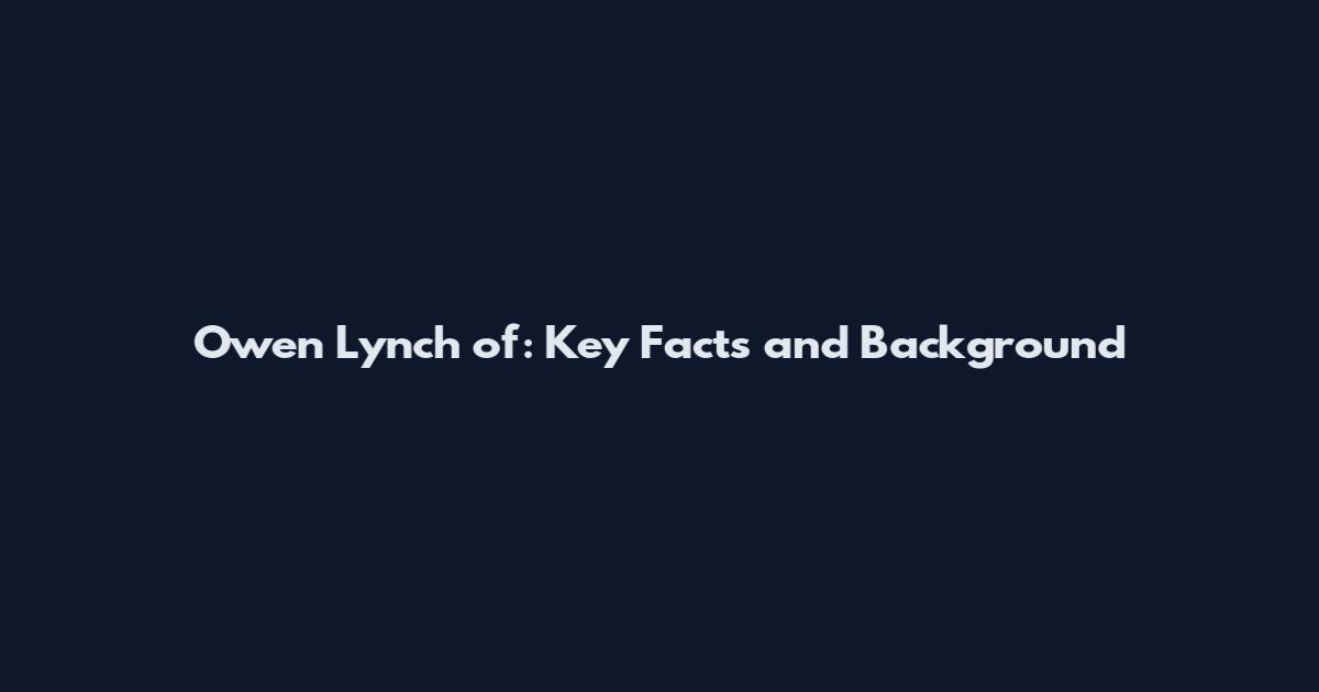 Owen Lynch of: Key Facts and Background