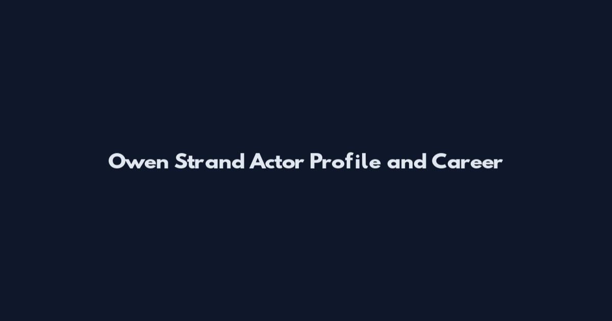 Owen Strand Actor Profile and Career