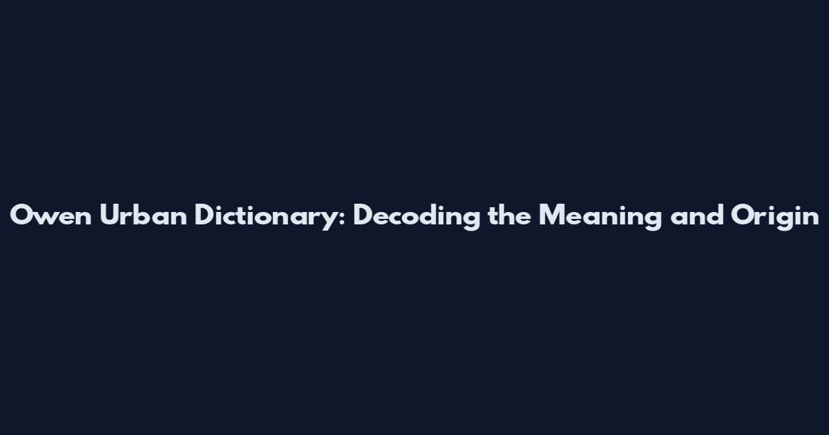 Owen Urban Dictionary: Decoding the Meaning and Origin