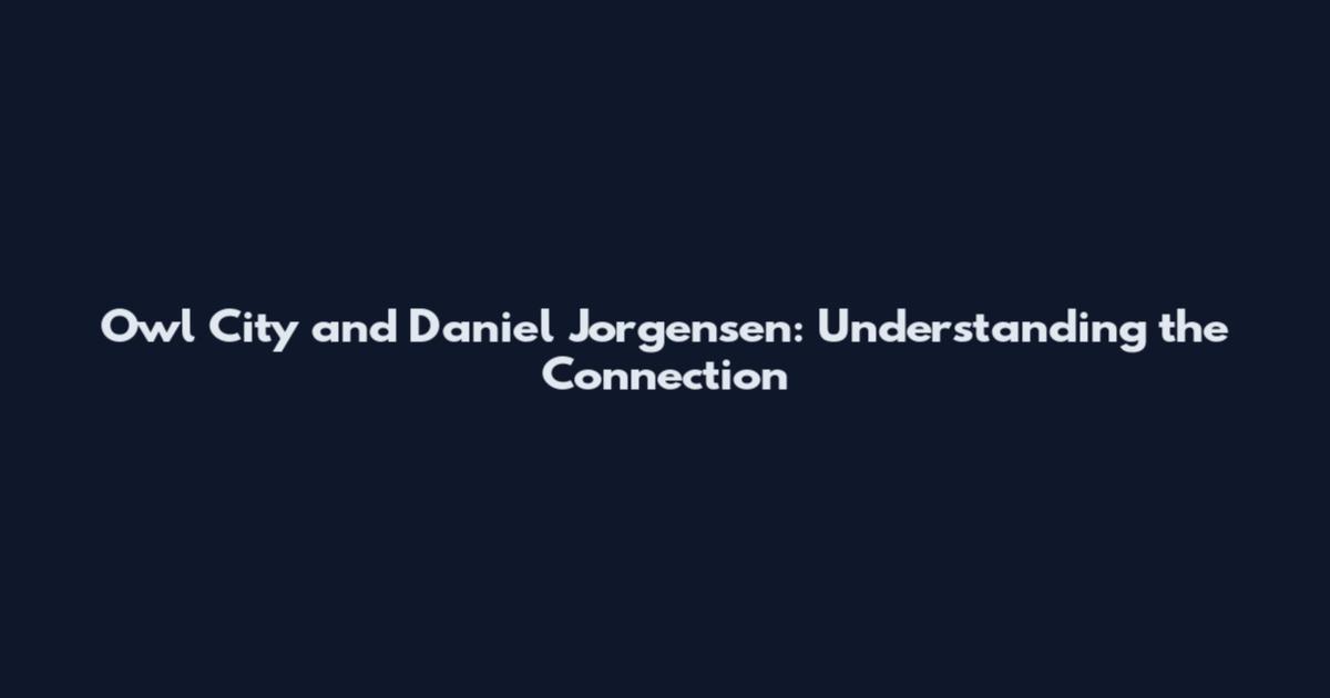 Owl City and Daniel Jorgensen: Understanding the Connection