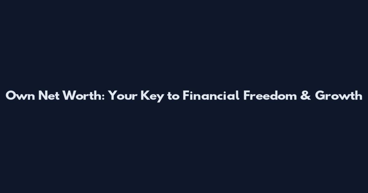 Own Net Worth: Your Key to Financial Freedom & Growth