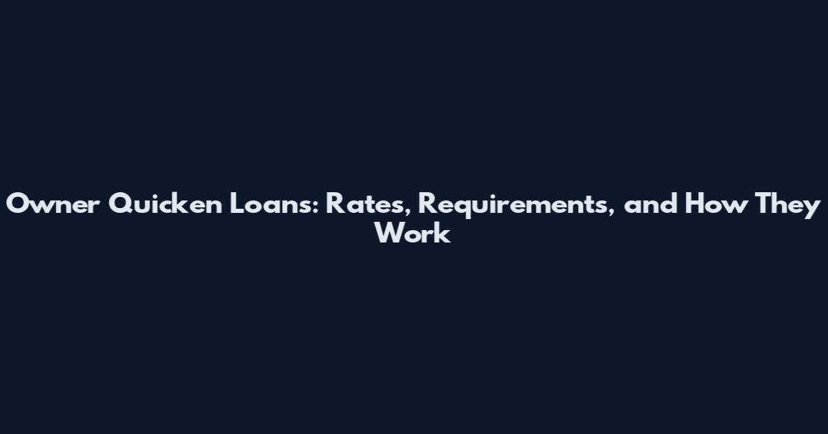 Owner Quicken Loans: Rates, Requirements, and How They Work