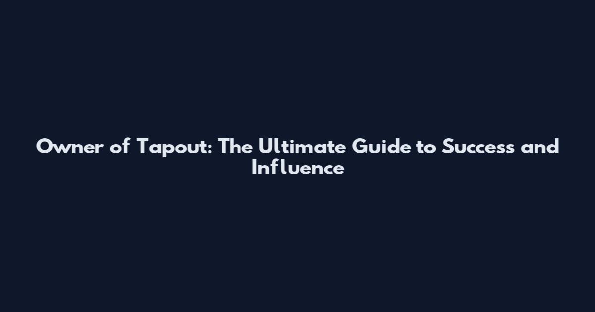 Owner of Tapout: The Ultimate Guide to Success and Influence