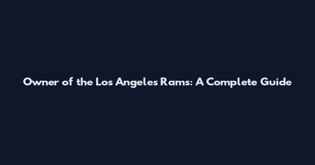 Owner of the Los Angeles Rams: A Complete Guide
