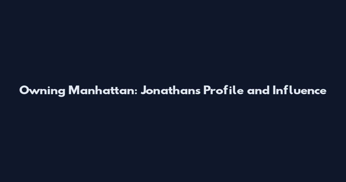 Owning Manhattan: Jonathan's Profile and Influence