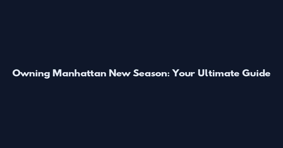 Owning Manhattan New Season: Your Ultimate Guide