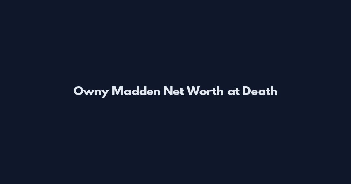 Owny Madden Net Worth at Death