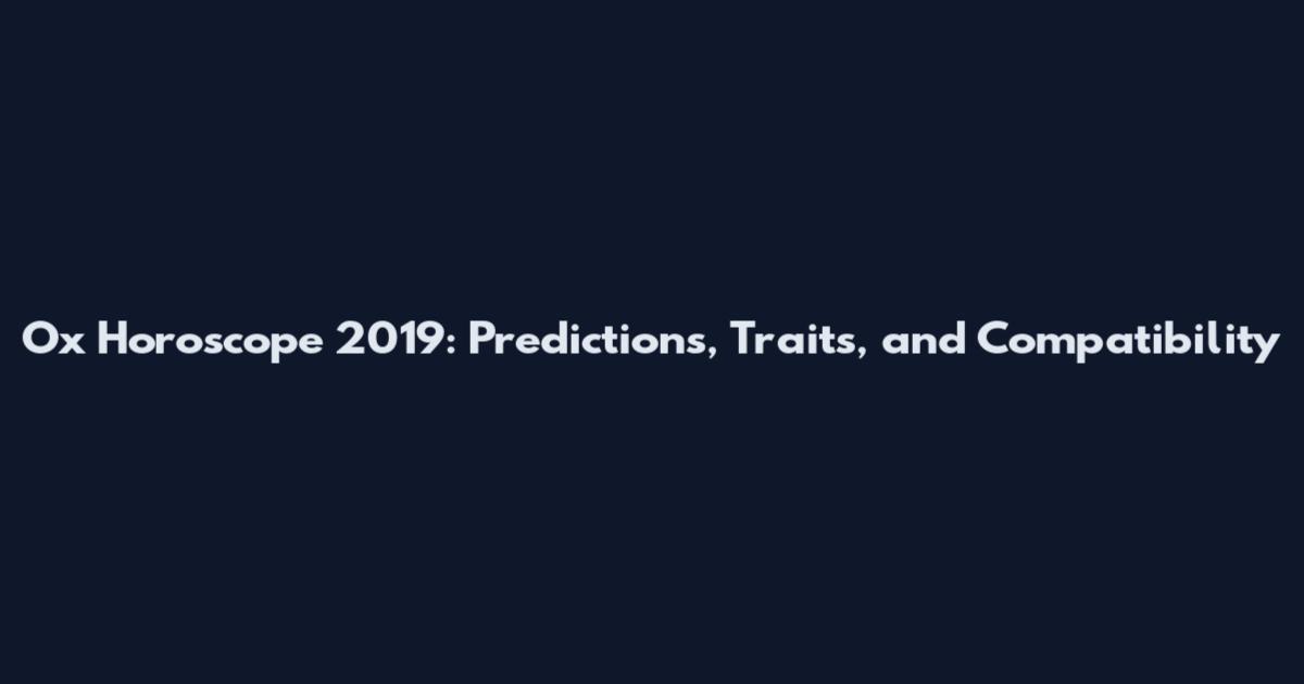 Ox Horoscope 2019: Predictions, Traits, and Compatibility