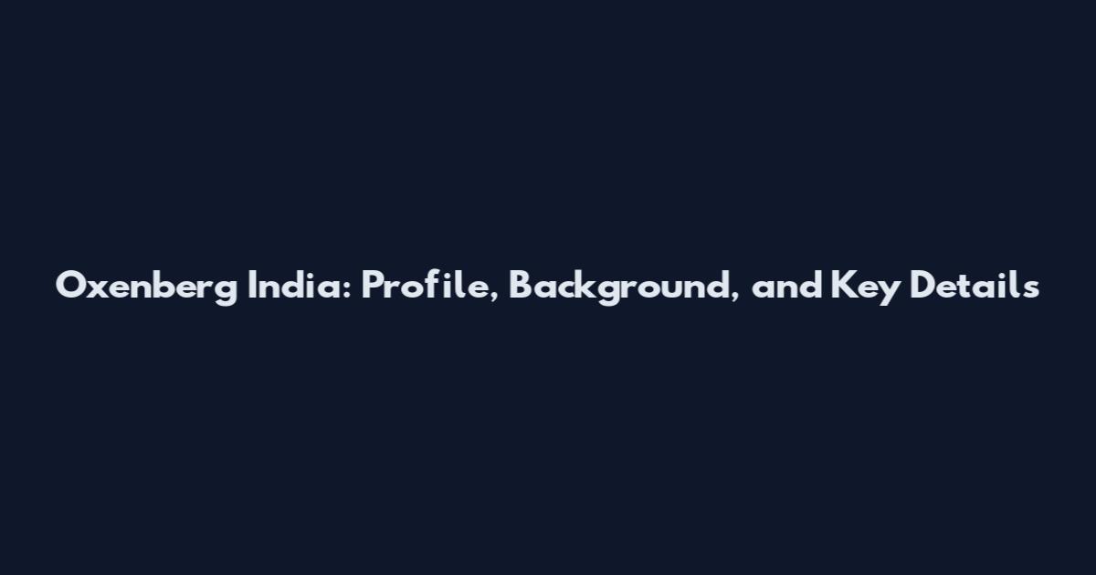 Oxenberg India: Profile, Background, and Key Details
