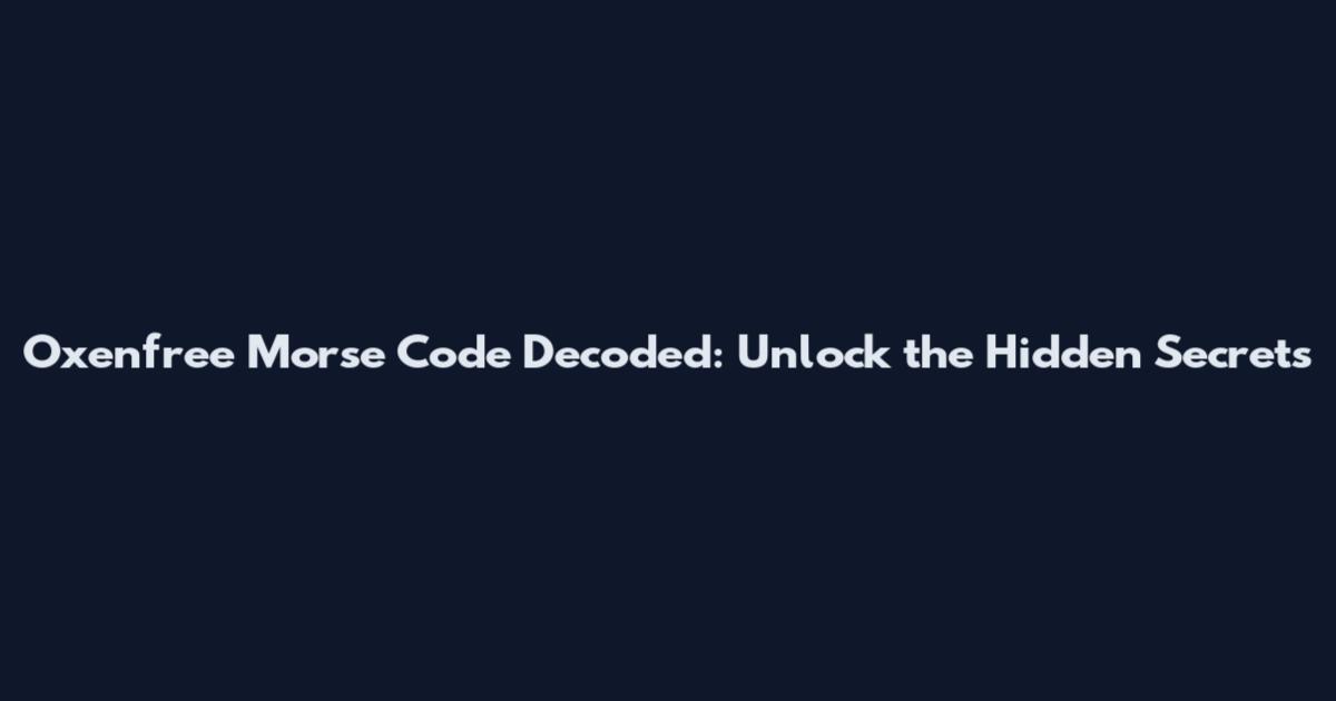 Oxenfree Morse Code Decoded: Unlock the Hidden Secrets