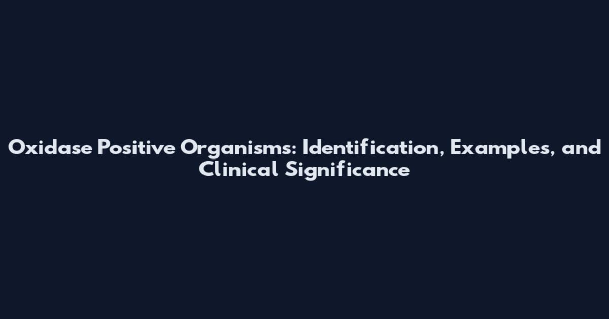 Oxidase Positive Organisms: Identification, Examples, and Clinical Significance