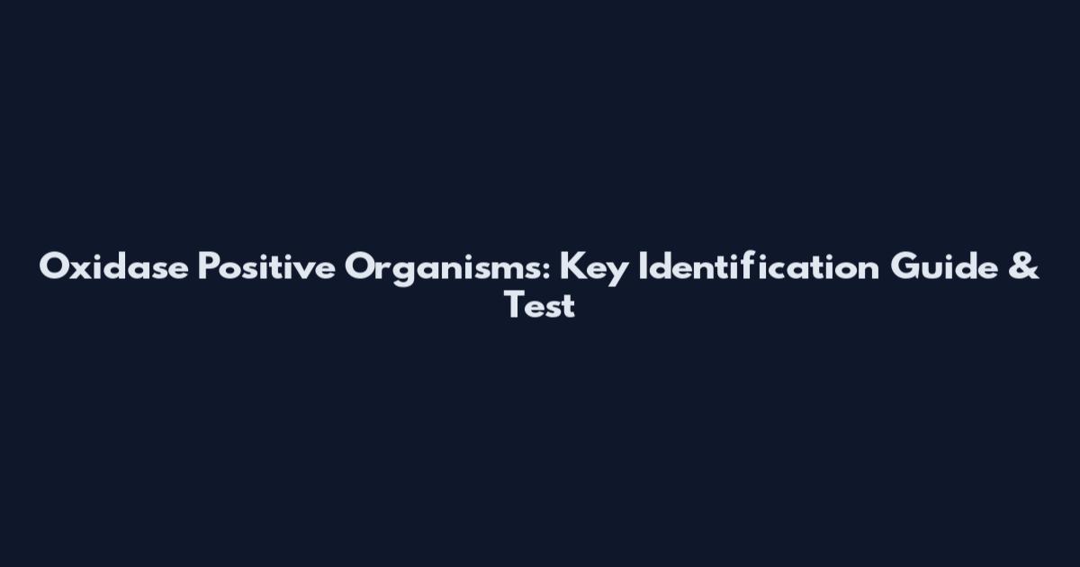 Oxidase Positive Organisms: Key Identification Guide & Test