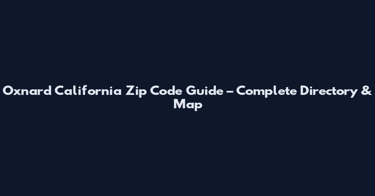 Oxnard California Zip Code Guide – Complete Directory & Map
