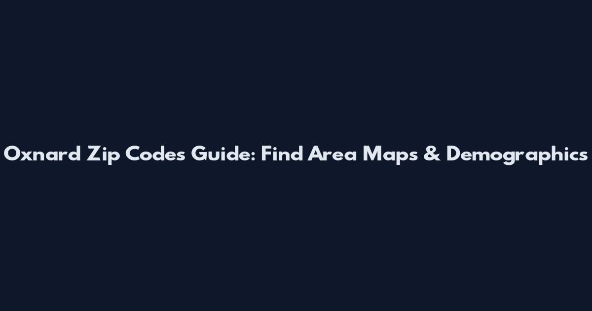 Oxnard Zip Codes Guide: Find Area Maps & Demographics