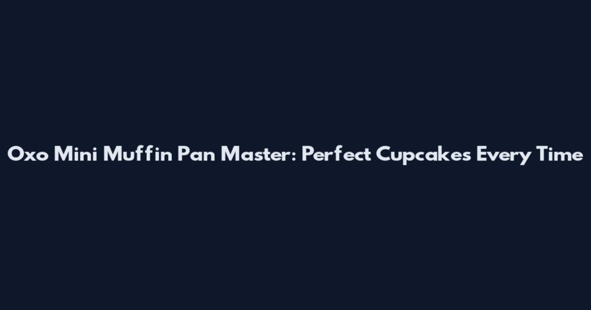 Oxo Mini Muffin Pan Master: Perfect Cupcakes Every Time