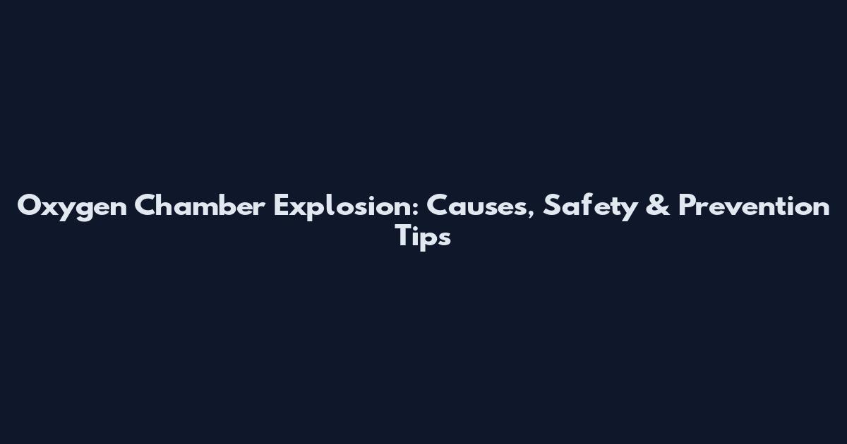 Oxygen Chamber Explosion: Causes, Safety & Prevention Tips