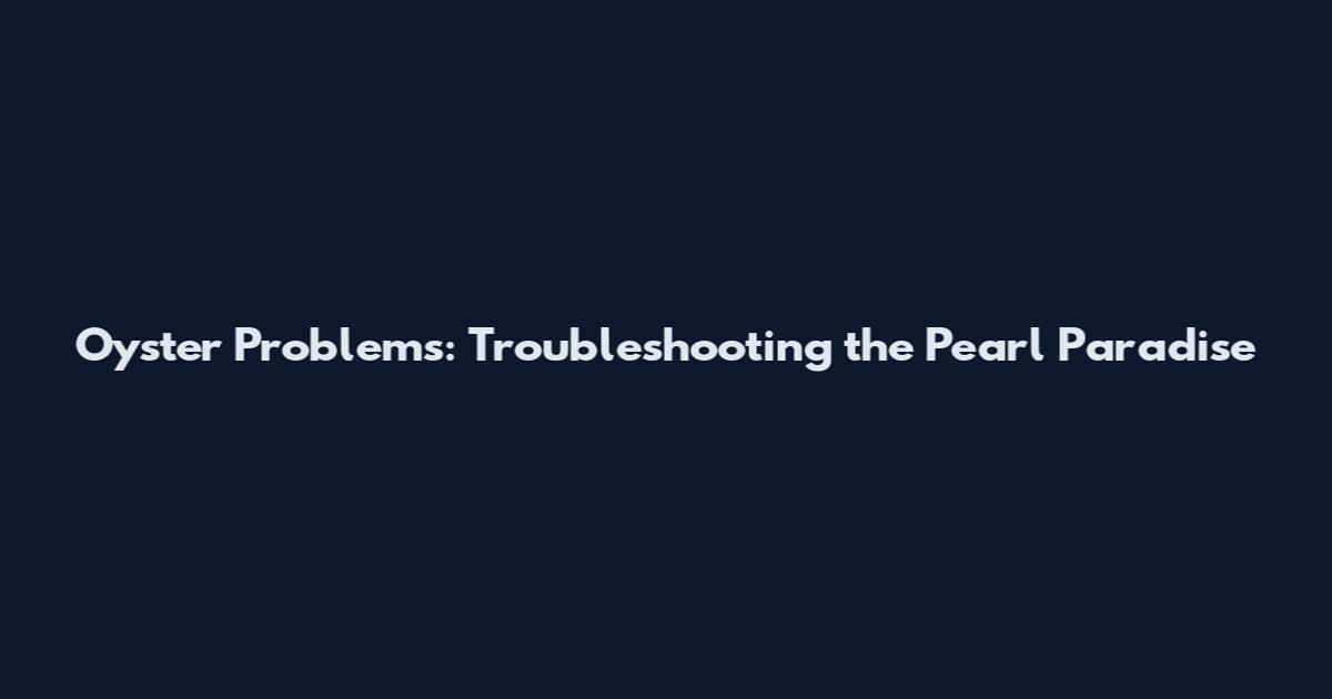 Oyster Problems: Troubleshooting the Pearl Paradise