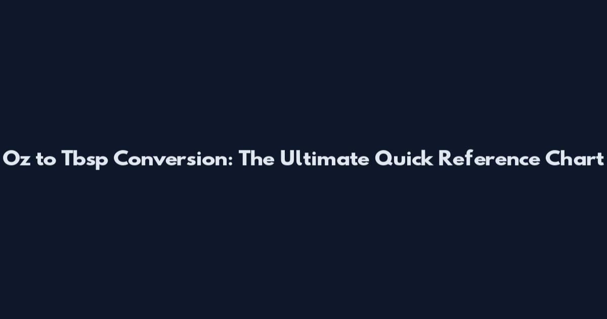 Oz to Tbsp Conversion: The Ultimate Quick Reference Chart