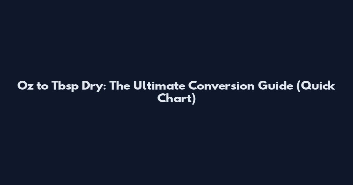 Oz to Tbsp Dry: The Ultimate Conversion Guide (Quick Chart)