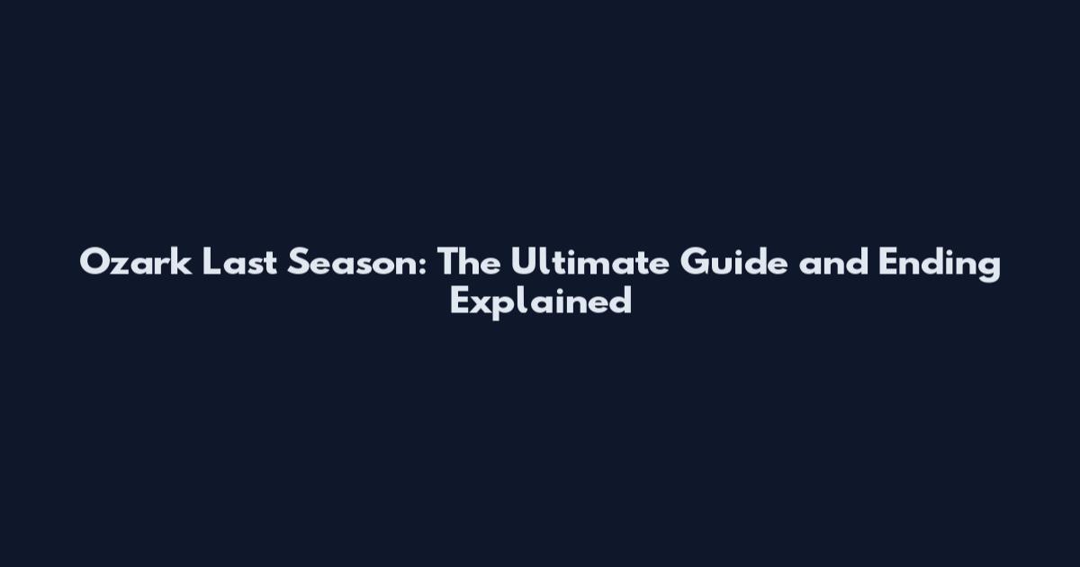 Ozark Last Season: The Ultimate Guide and Ending Explained