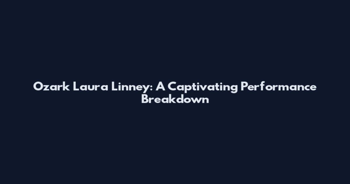 Ozark Laura Linney: A Captivating Performance Breakdown
