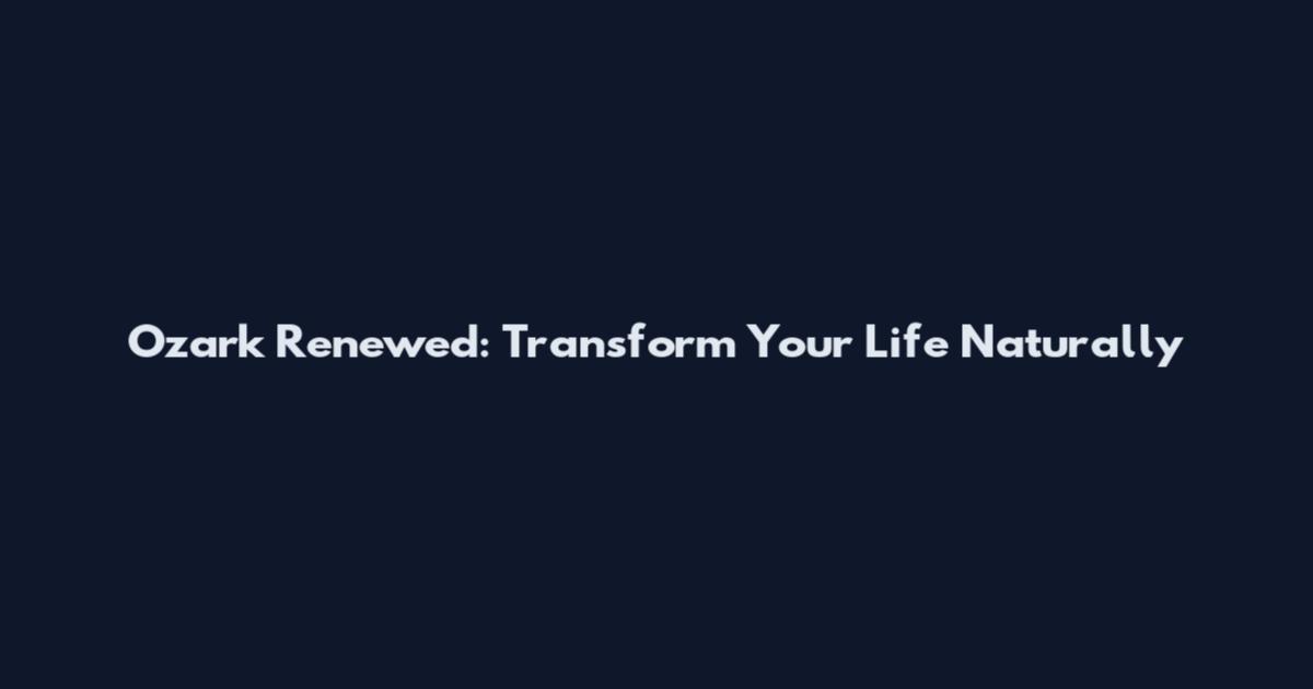 Ozark Renewed: Transform Your Life Naturally