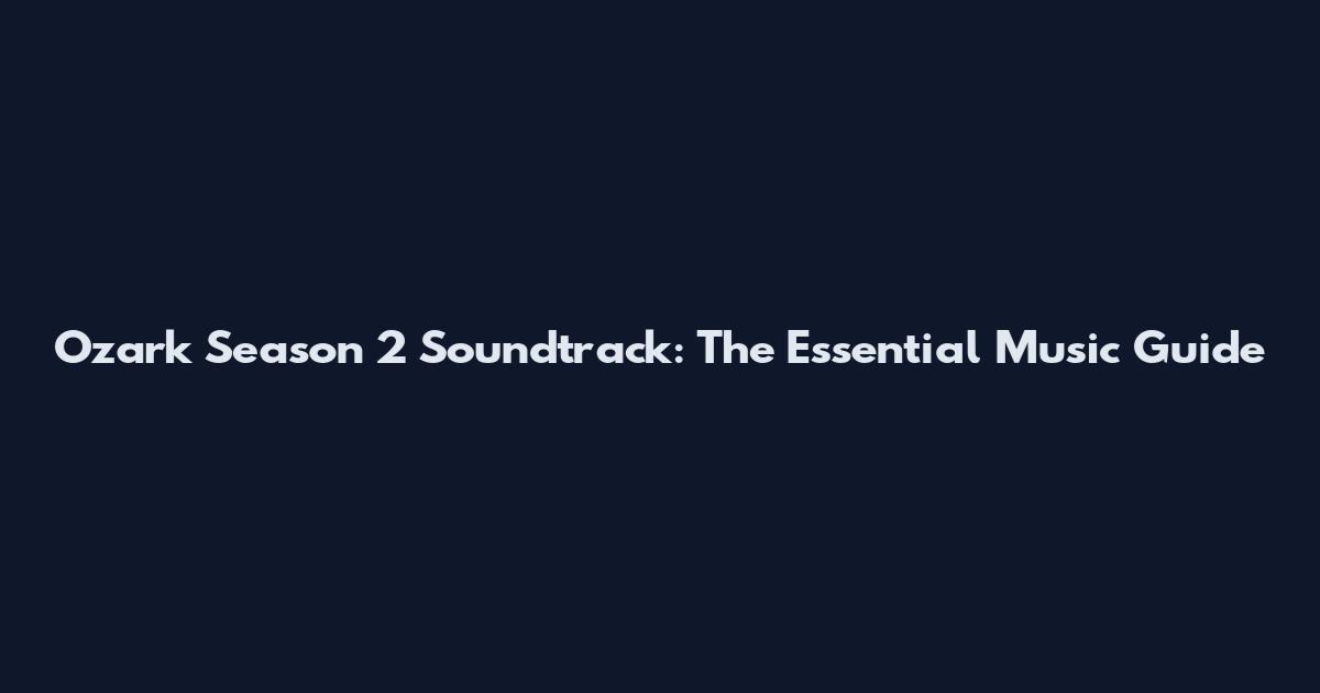Ozark Season 2 Soundtrack: The Essential Music Guide