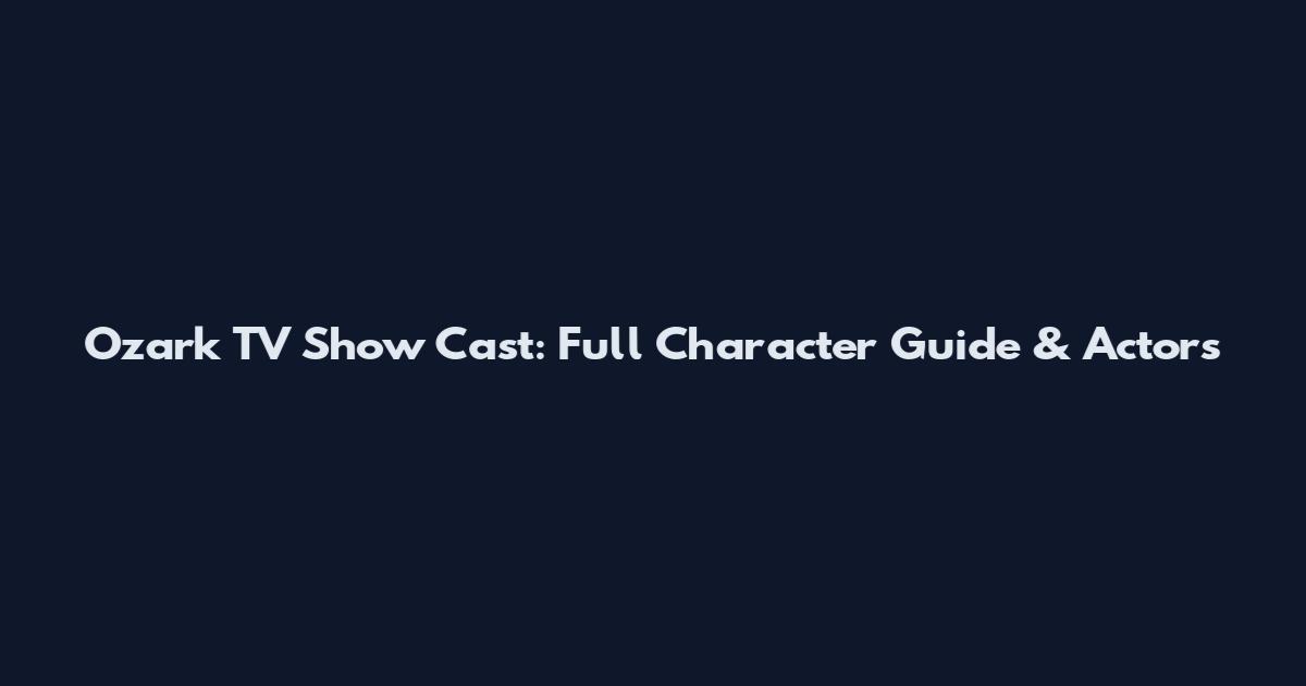 Ozark TV Show Cast: Full Character Guide & Actors
