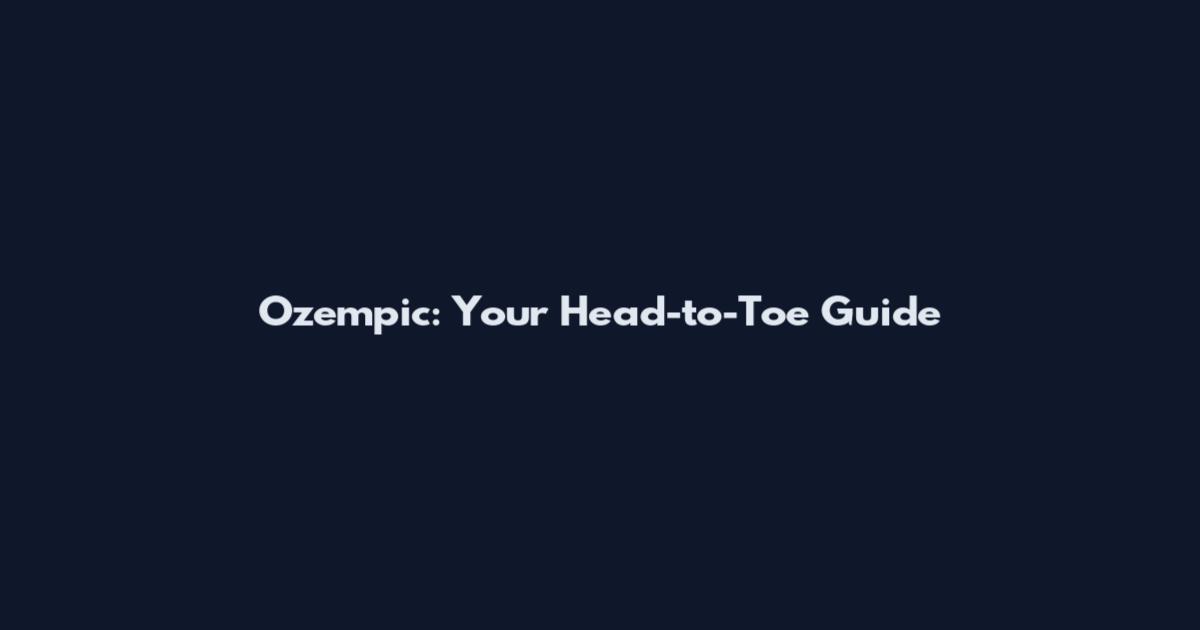 Ozempic: Your Head-to-Toe Guide