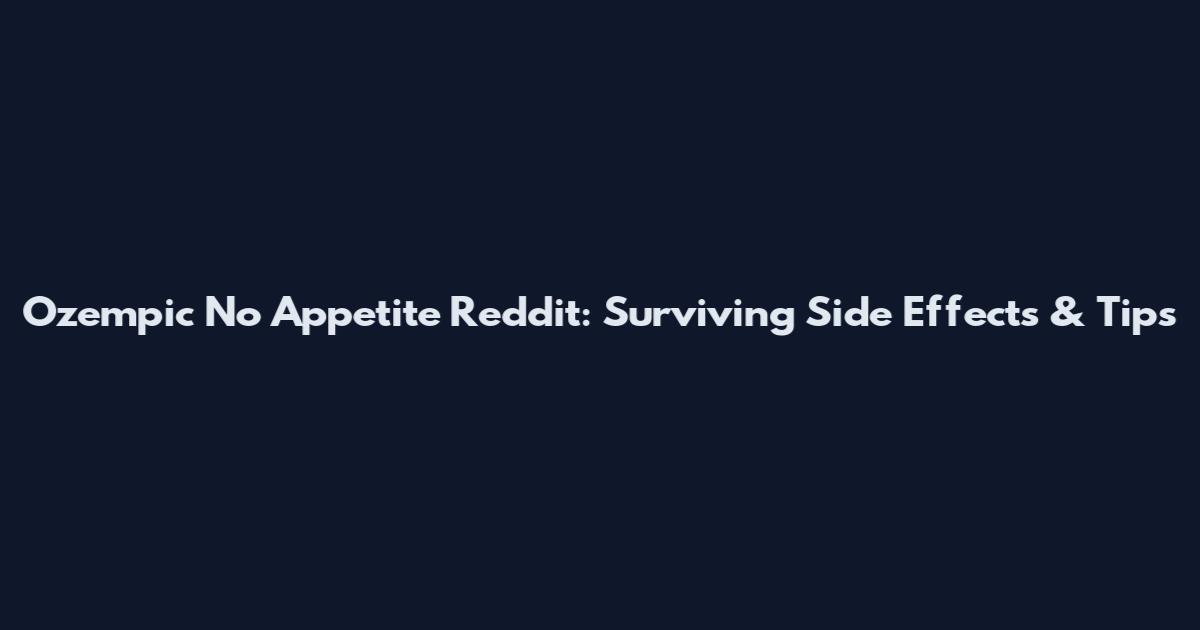 Ozempic No Appetite Reddit: Surviving Side Effects & Tips