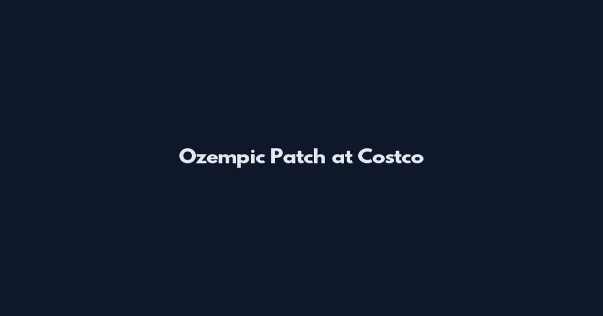Ozempic Patch at Costco