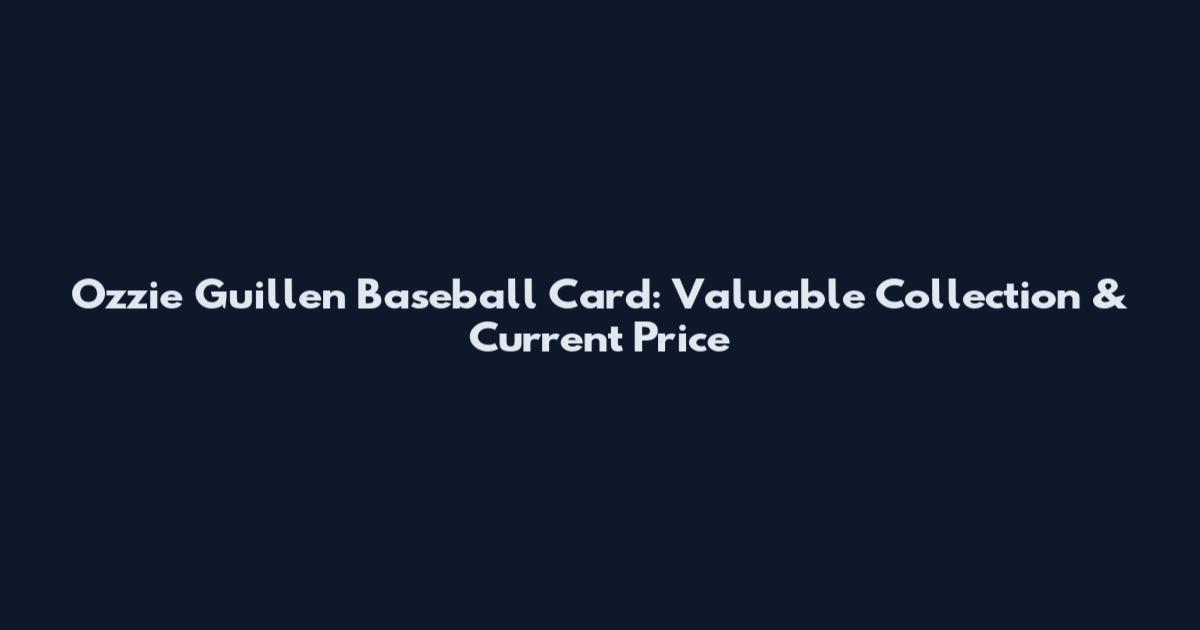 Ozzie Guillen Baseball Card: Valuable Collection & Current Price