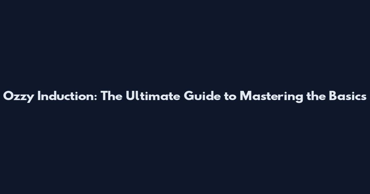 Ozzy Induction: The Ultimate Guide to Mastering the Basics